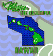 Load image into Gallery viewer, &#39;MERICA: THE BEAUTIFUL / HAWAII